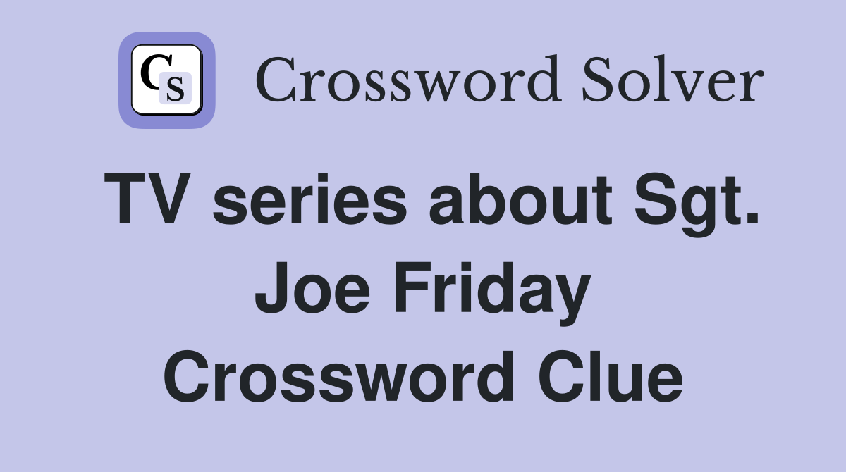 TV series about Sgt. Joe Friday Crossword Clue