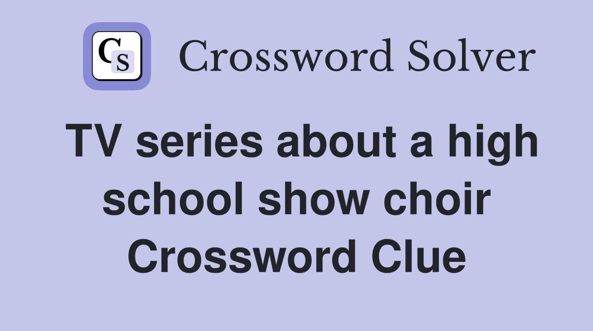 TV series about a high school show choir Crossword Clue