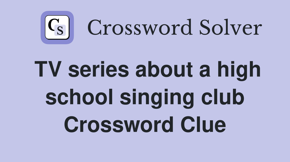 TV series about a high school singing club Crossword Clue