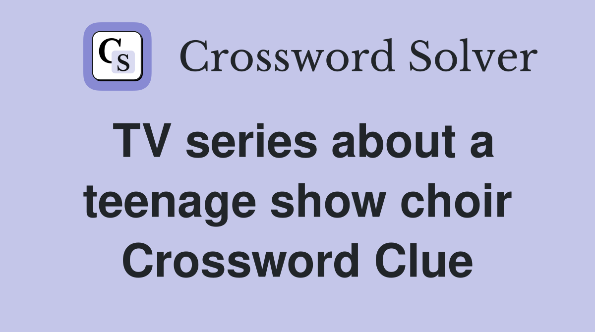 TV series about a teenage show choir Crossword Clue