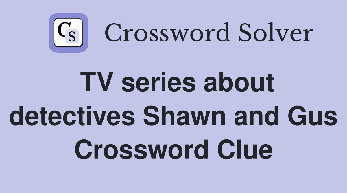 TV series about detectives Shawn and Gus Crossword Clue