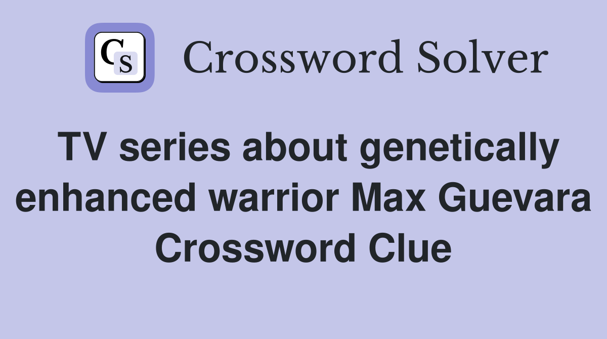 TV series about genetically enhanced warrior Max Guevara Crossword Clue