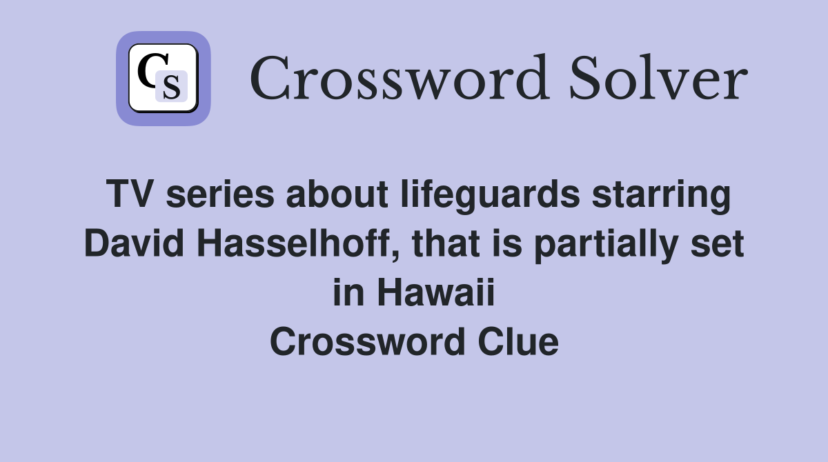 TV series about lifeguards starring David Hasselhoff, that is partially set in Hawaii Crossword Clue