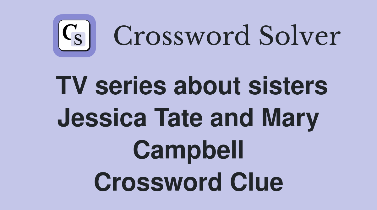 TV series about sisters Jessica Tate and Mary Campbell Crossword Clue