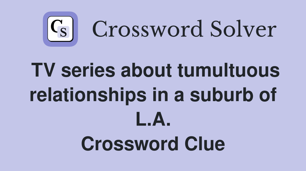 TV series about tumultuous relationships in a suburb of L.A. Crossword Clue