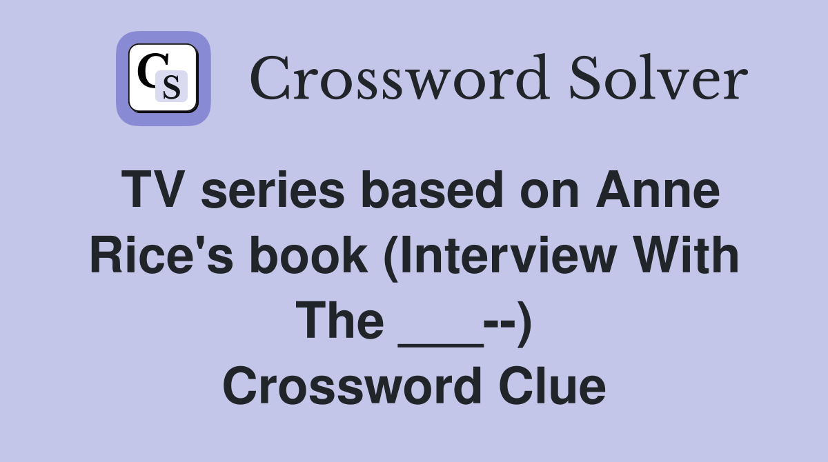 TV series based on Anne Rice's book (Interview With The ___--) Crossword Clue