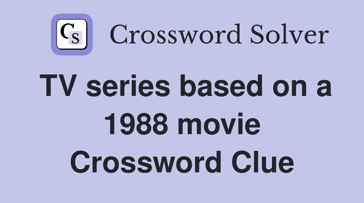 TV series based on a 1988 movie Crossword Clue