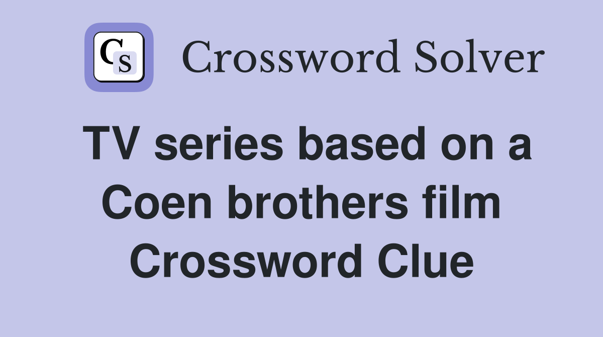 TV series based on a Coen brothers film Crossword Clue Answers