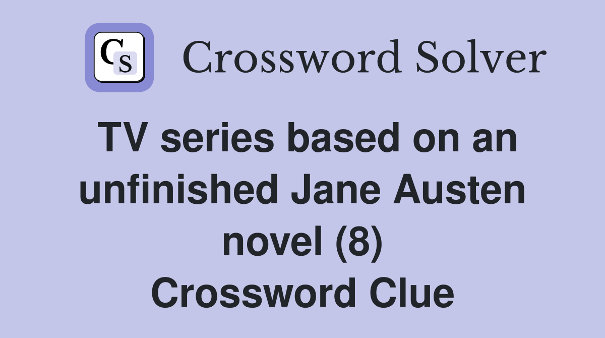 TV series based on an unfinished Jane Austen novel (8) Crossword Clue