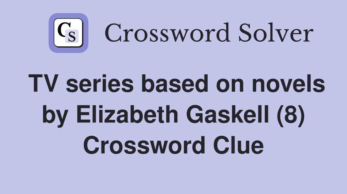 Tv Series Based On Novels By Elizabeth Gaskell (8) - Crossword Clue 