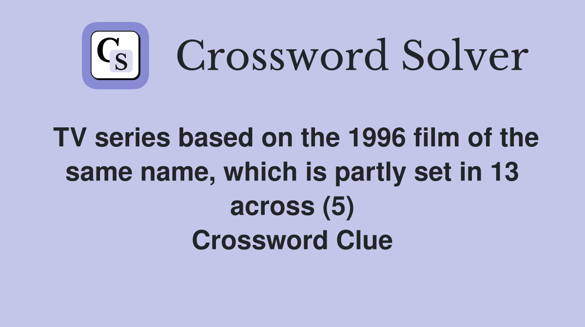 TV series based on the 1996 film of the same name, which is partly set in 13 across (5) Crossword Clue