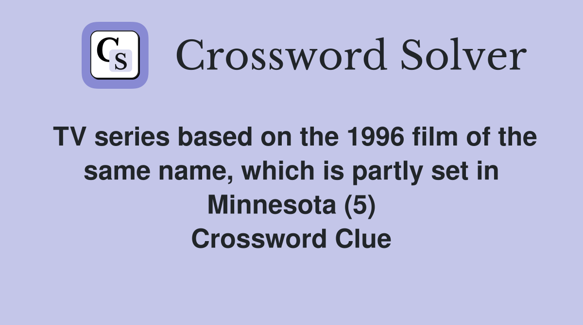 TV series based on the 1996 film of the same name, which is partly set in Minnesota (5) Crossword Clue