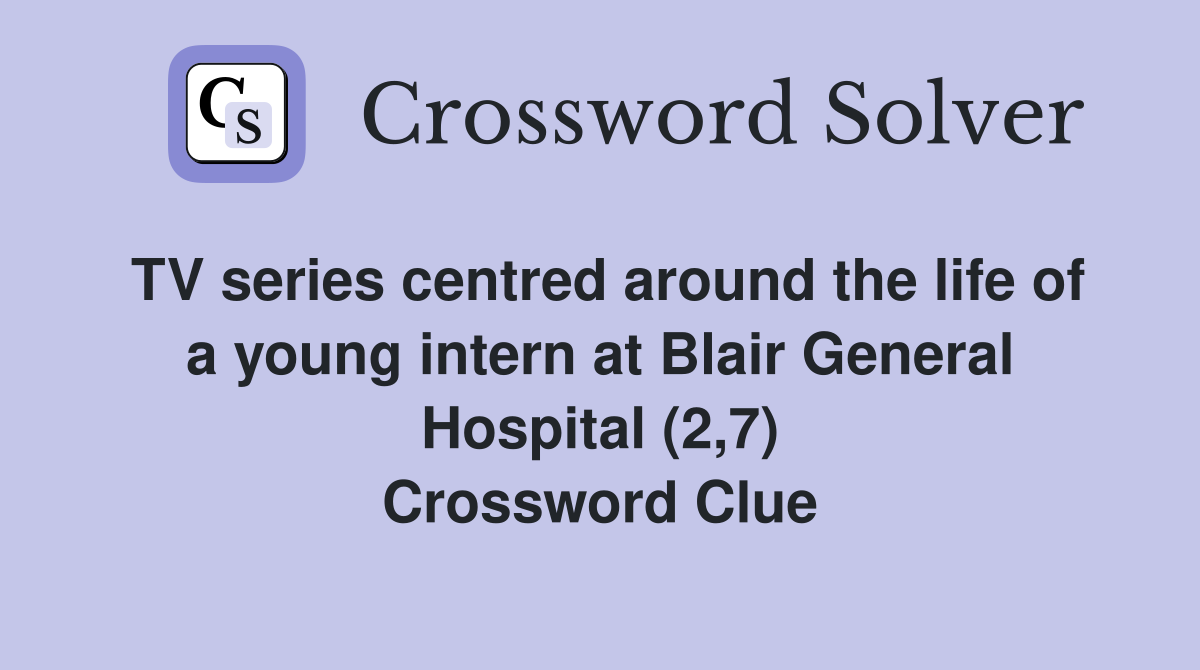 TV series centred around the life of a young intern at Blair General Hospital (2,7) Crossword Clue