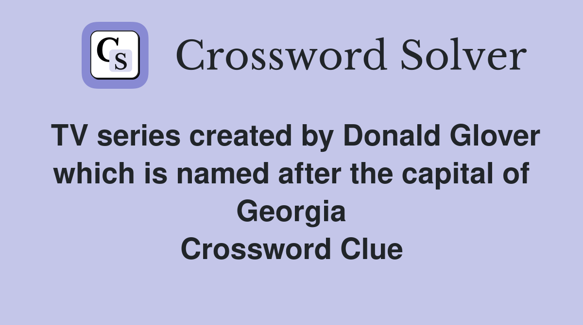 TV series created by Donald Glover which is named after the capital of Georgia Crossword Clue
