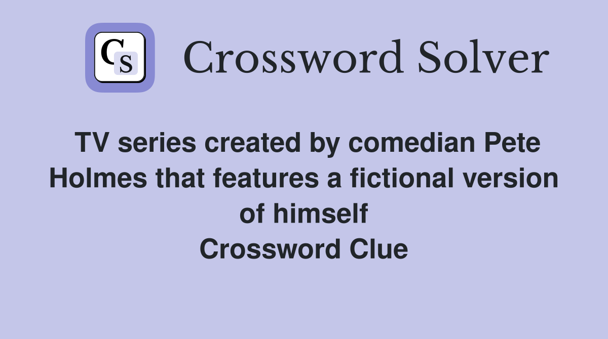 TV series created by comedian Pete Holmes that features a fictional version of himself Crossword Clue