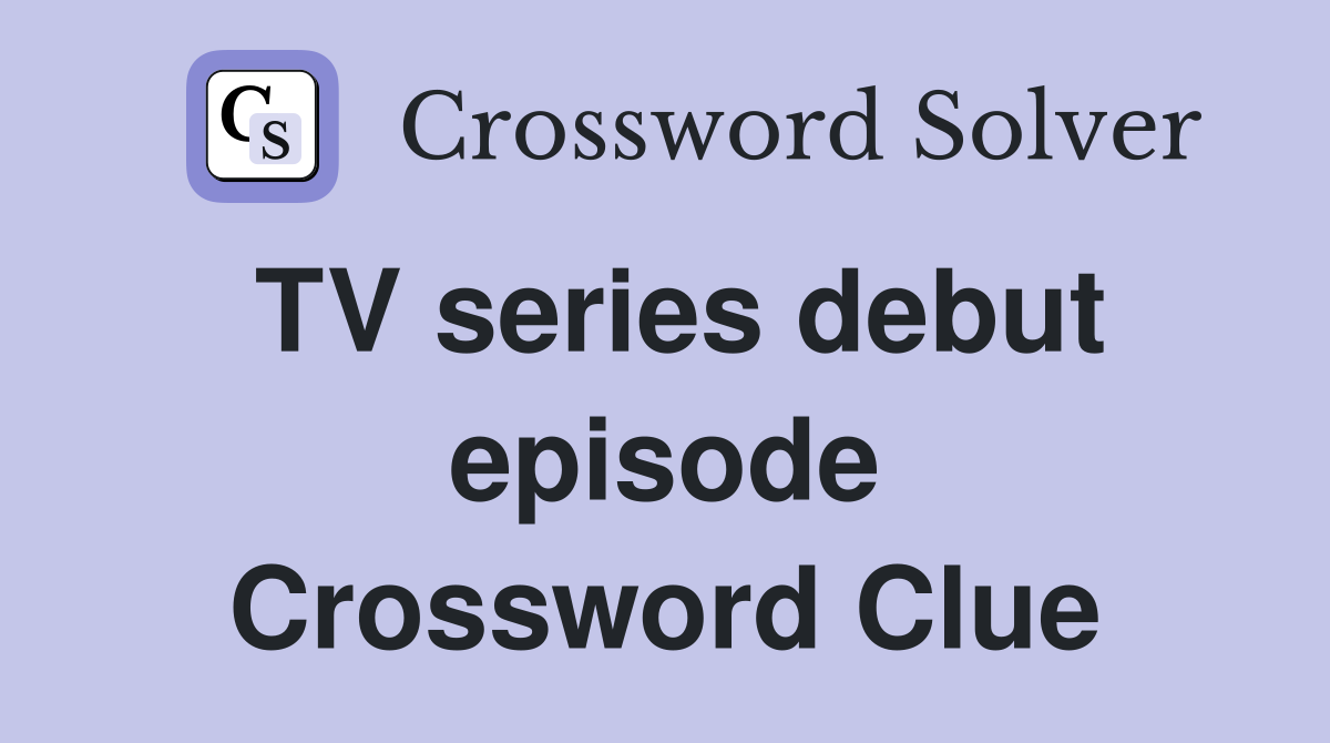 TV series debut episode Crossword Clue