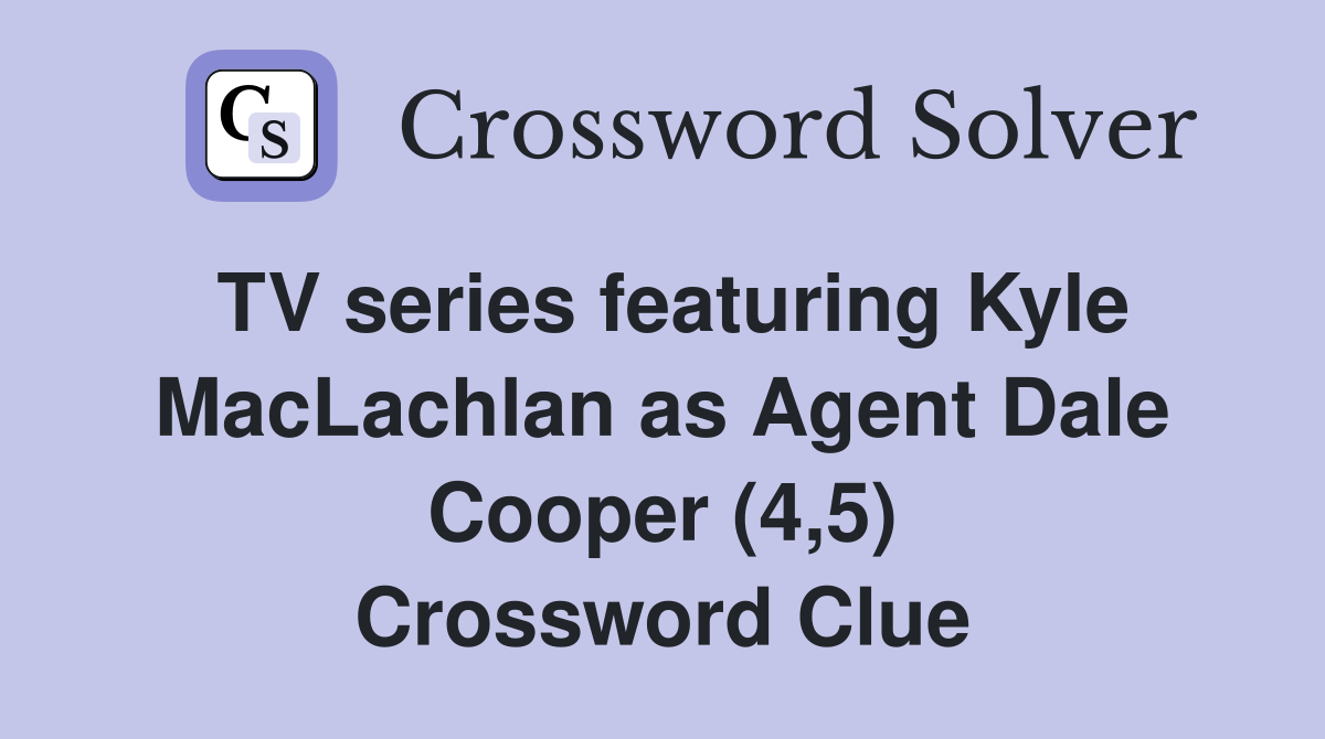 TV series featuring Kyle MacLachlan as Agent Dale Cooper (4,5) Crossword Clue