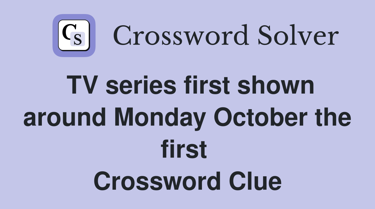 TV series first shown around Monday October the first  Crossword Clue