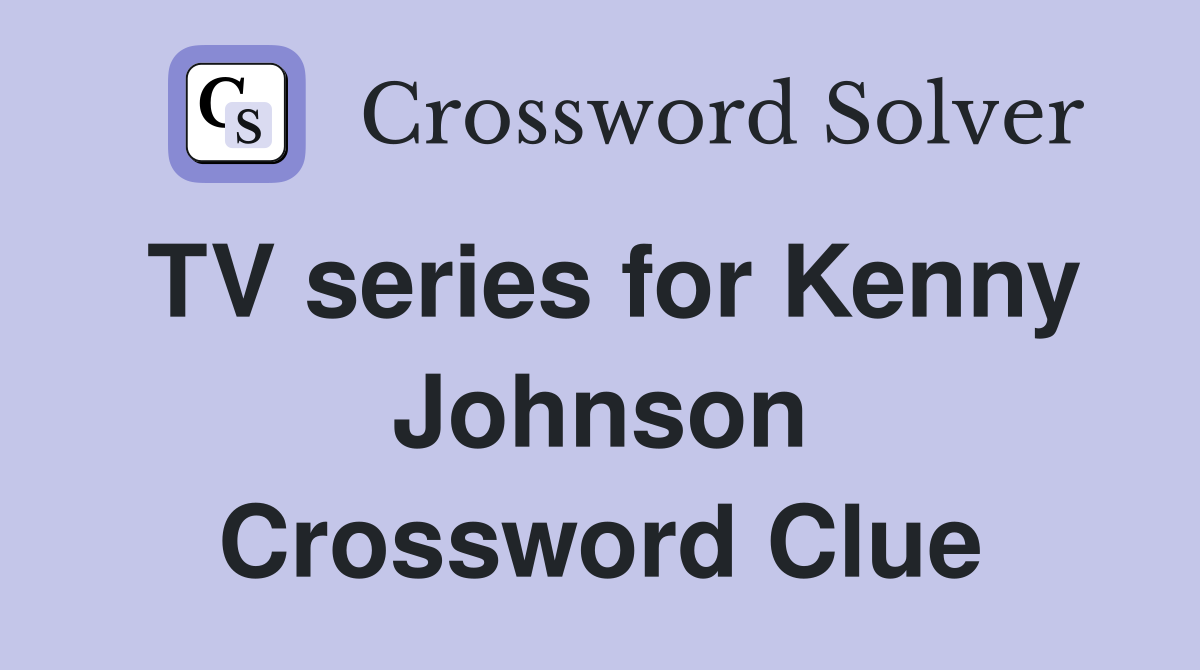 TV series for Kenny Johnson Crossword Clue