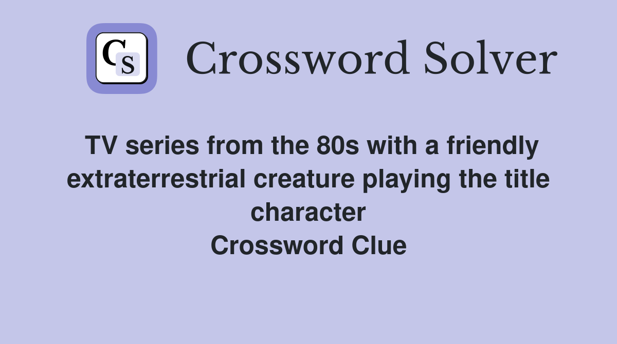 TV series from the 80s with a friendly extraterrestrial creature playing the title character Crossword Clue