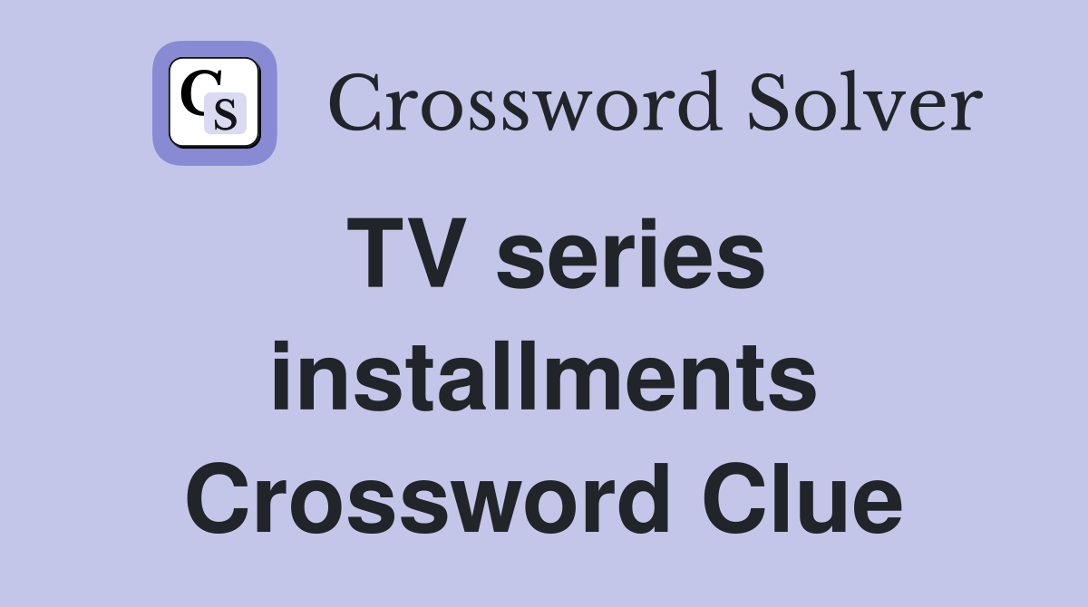 TV series installments Crossword Clue