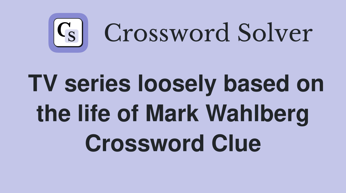 TV series loosely based on the life of Mark Wahlberg Crossword Clue