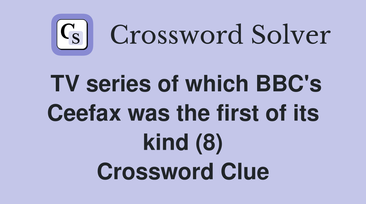 TV series of which BBC's Ceefax was the first of its kind (8) Crossword Clue
