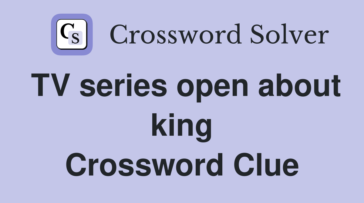 TV series open about king Crossword Clue