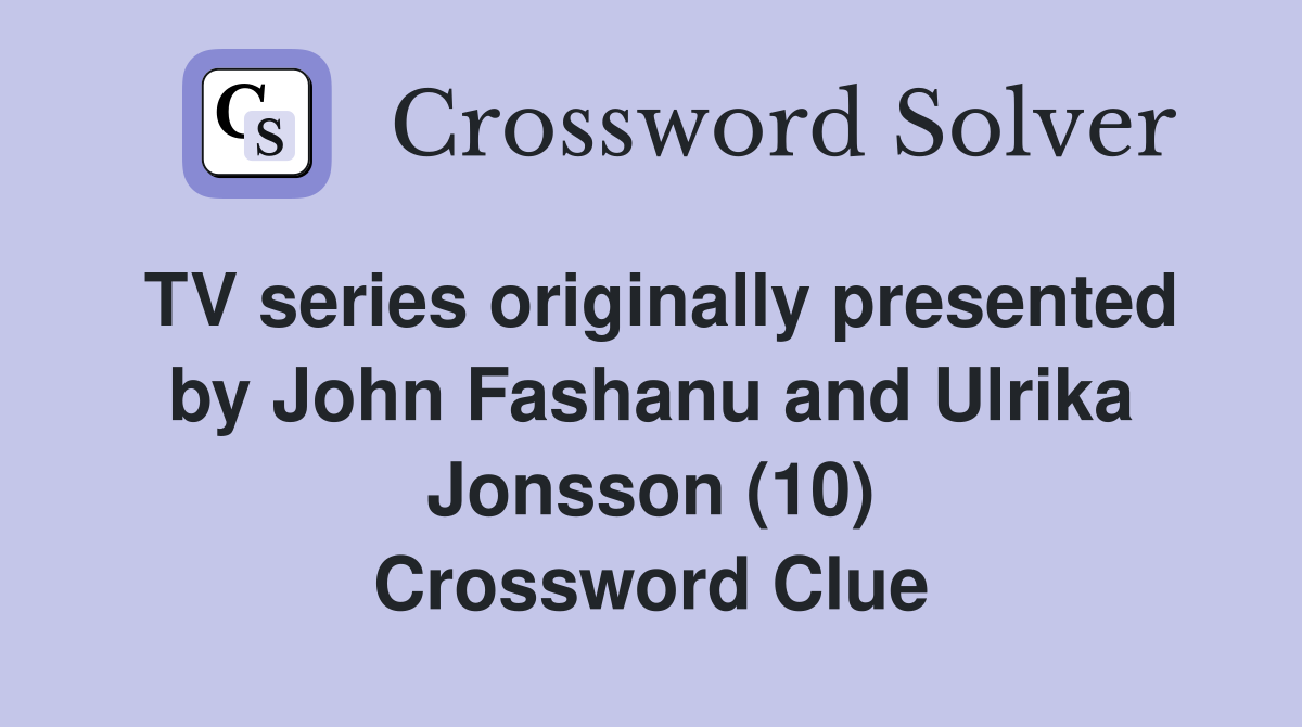 TV series originally presented by John Fashanu and Ulrika Jonsson (10) Crossword Clue