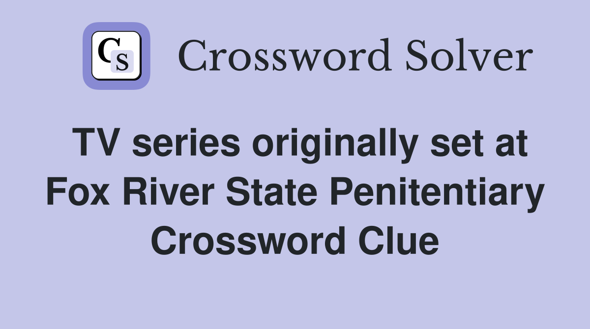 TV series originally set at Fox River State Penitentiary Crossword Clue