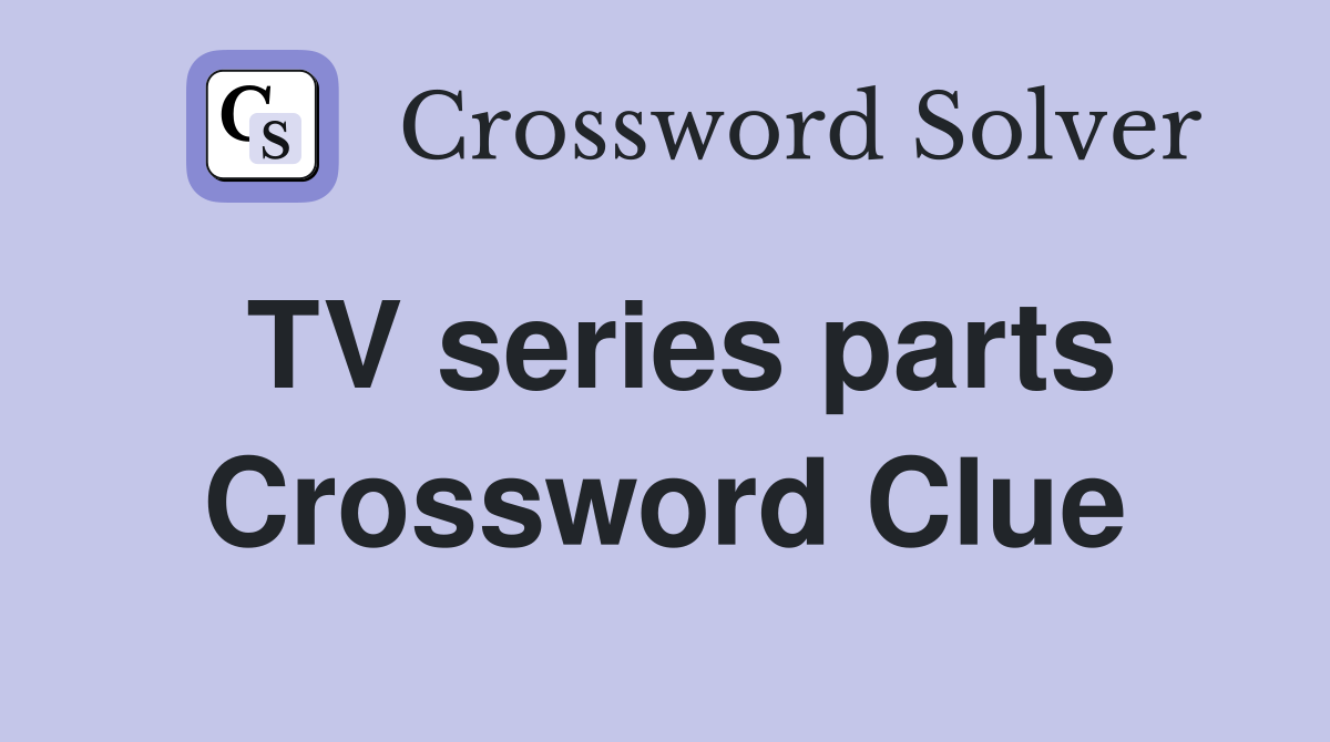 TV series parts Crossword Clue