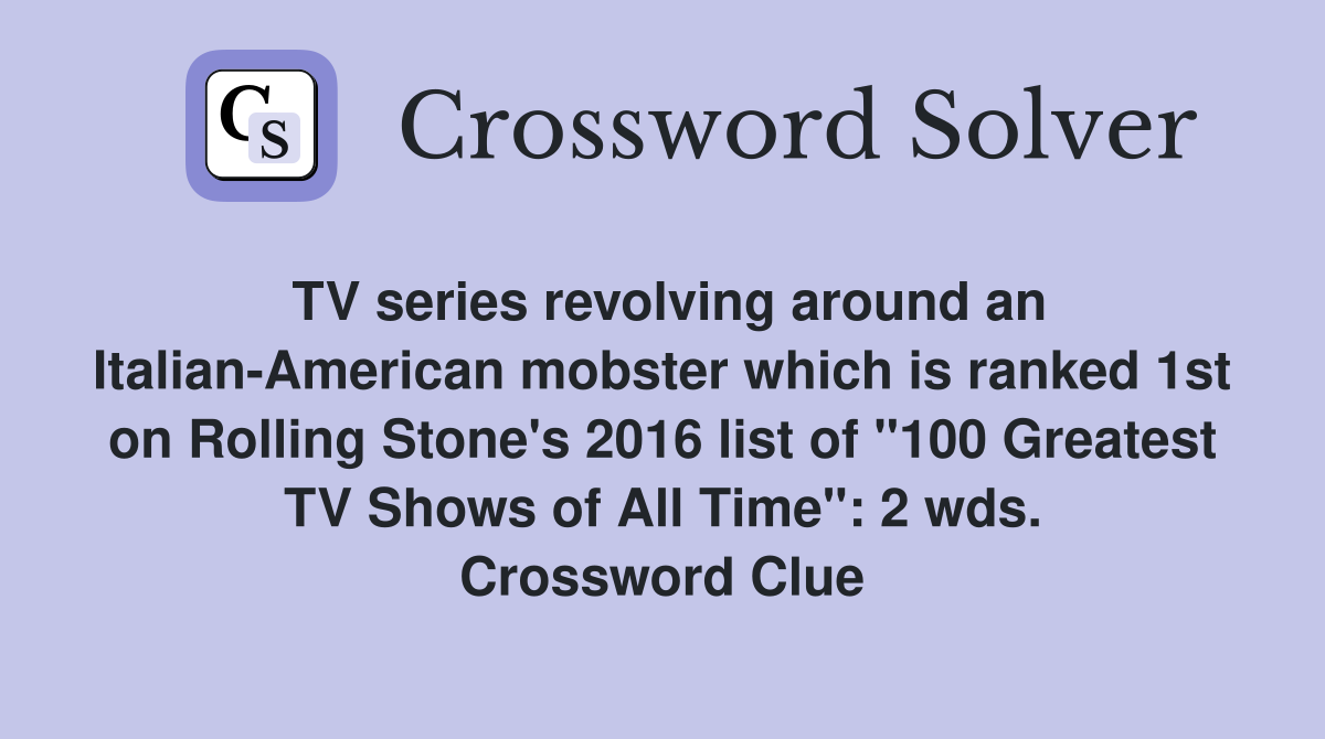 TV series revolving around an Italian-American mobster which is ranked 1st on Rolling Stone's 2016 list of "100 Greatest TV Shows of All Time": 2 wds. Crossword Clue