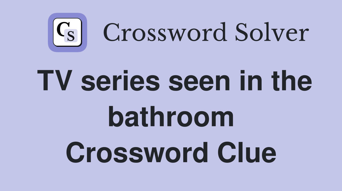 TV series seen in the bathroom Crossword Clue