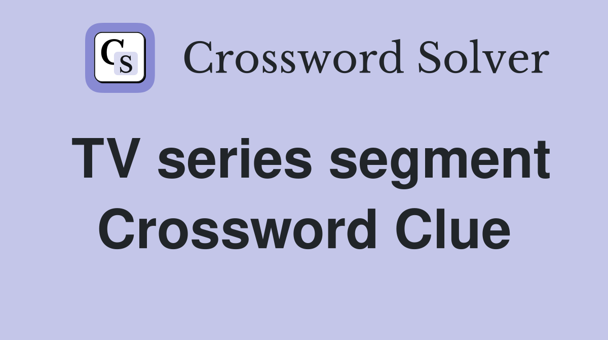 TV series segment Crossword Clue