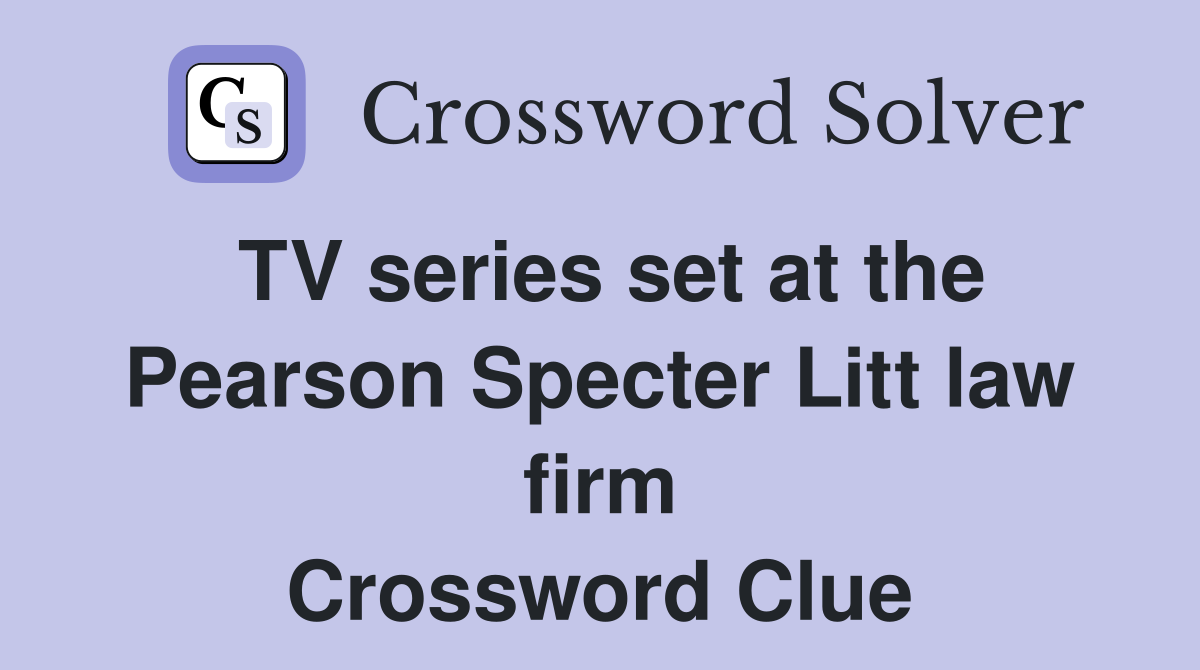 TV series set at the Pearson Specter Litt law firm Crossword Clue