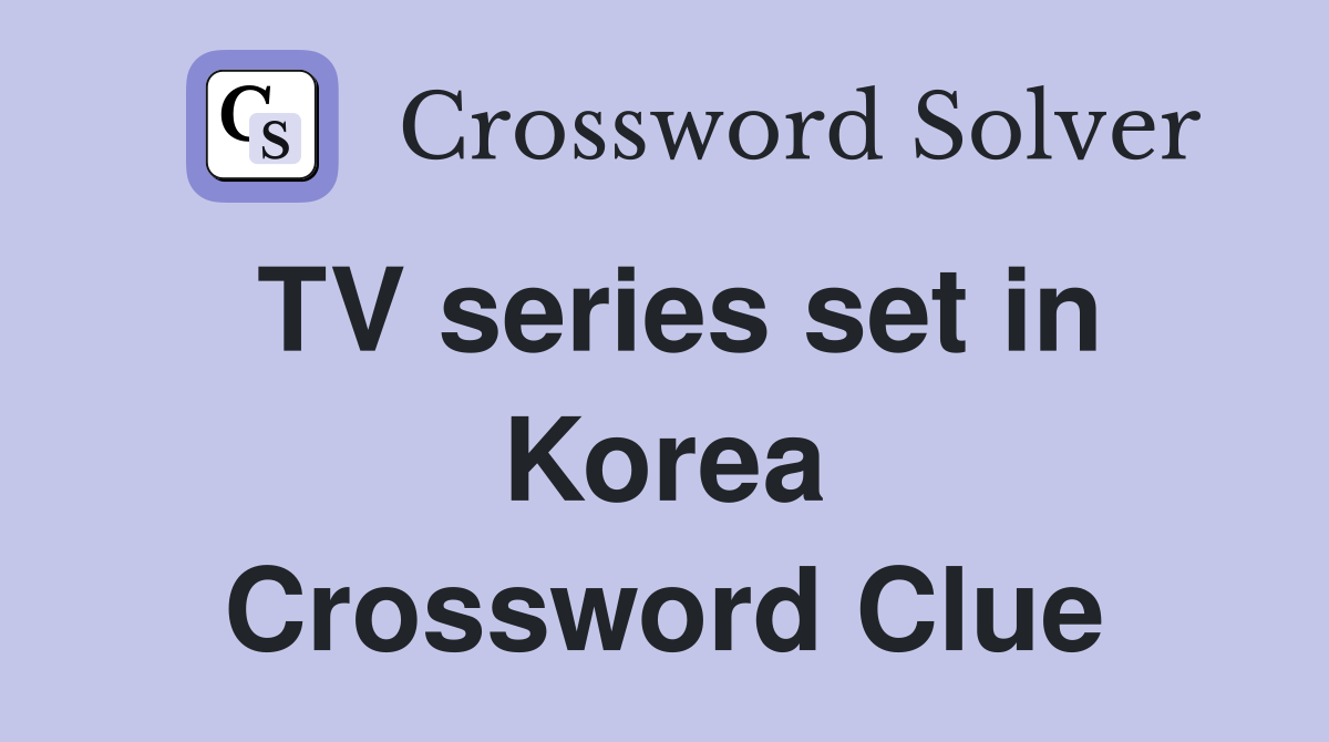 TV series set in Korea Crossword Clue