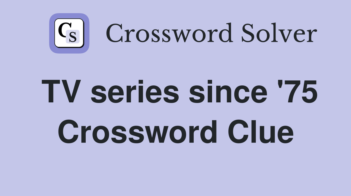 TV series since '75 Crossword Clue
