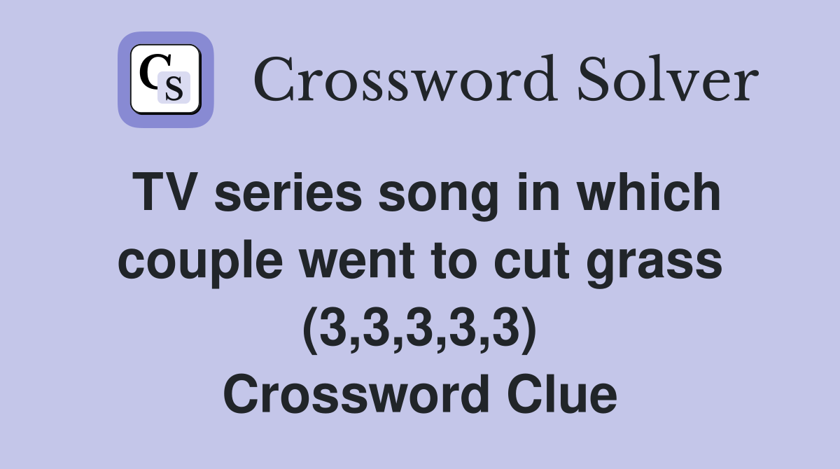 TV series song in which couple went to cut grass (3,3,3,3,3) Crossword Clue