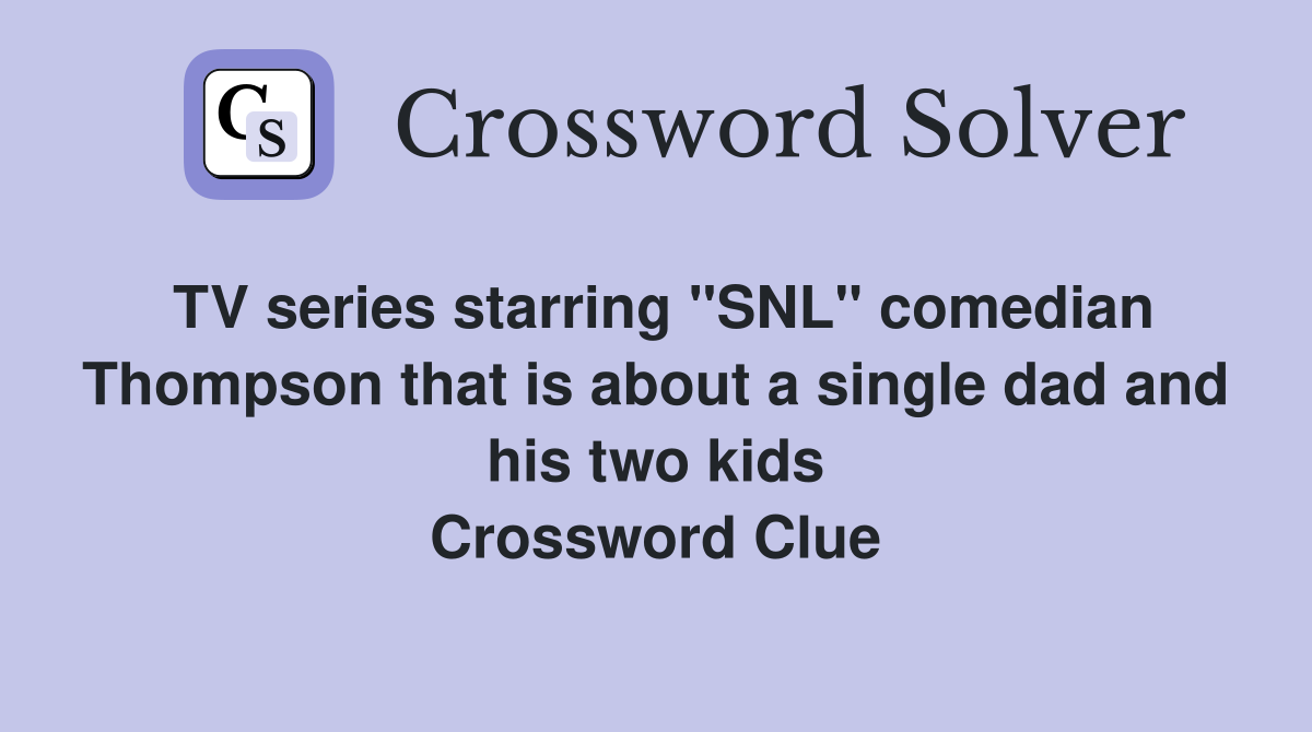 TV series starring "SNL" comedian Thompson that is about a single dad and his two kids Crossword Clue