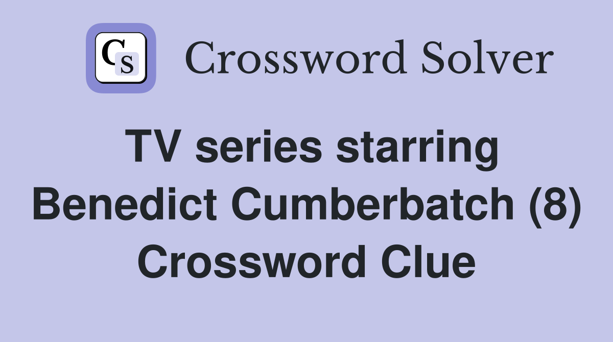 TV series starring Benedict Cumberbatch (8) Crossword Clue