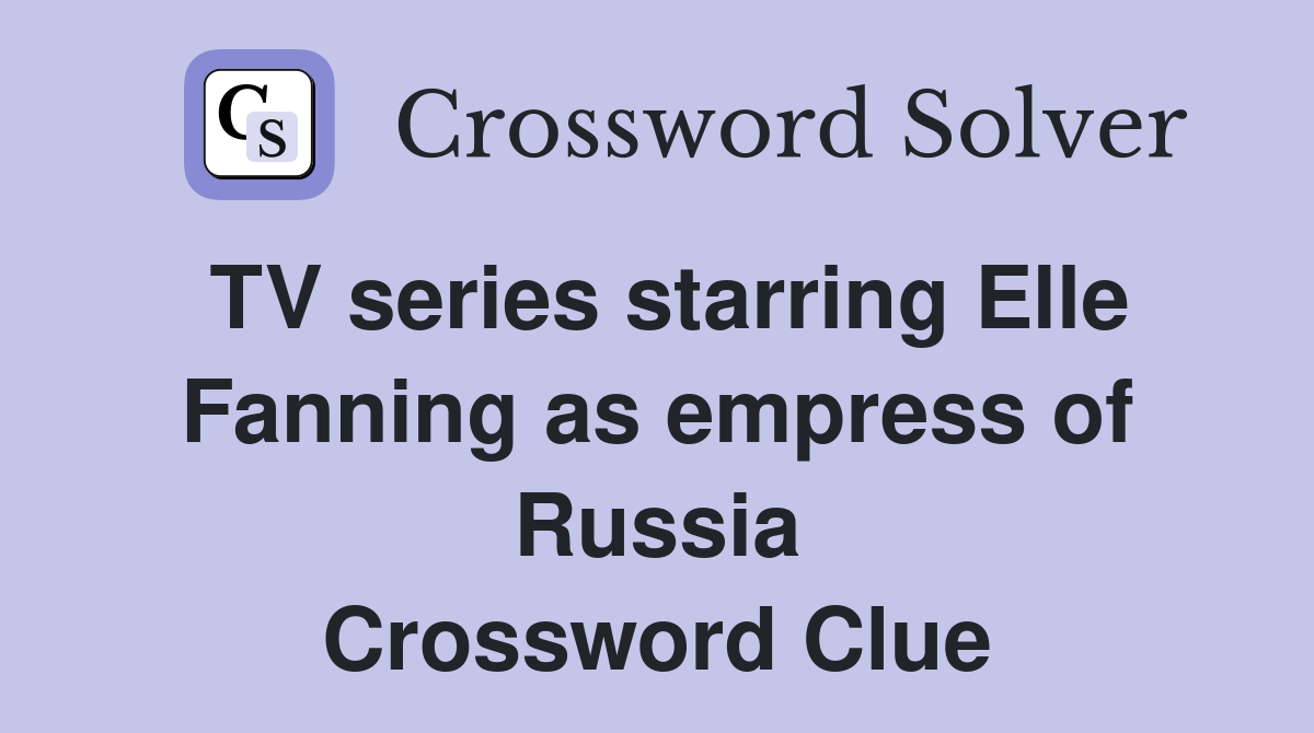 TV series starring Elle Fanning as empress of Russia Crossword Clue