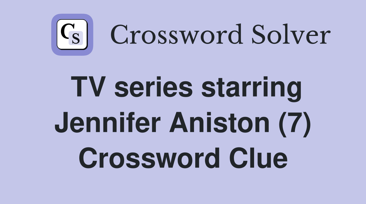 TV series starring Jennifer Aniston (7) Crossword Clue