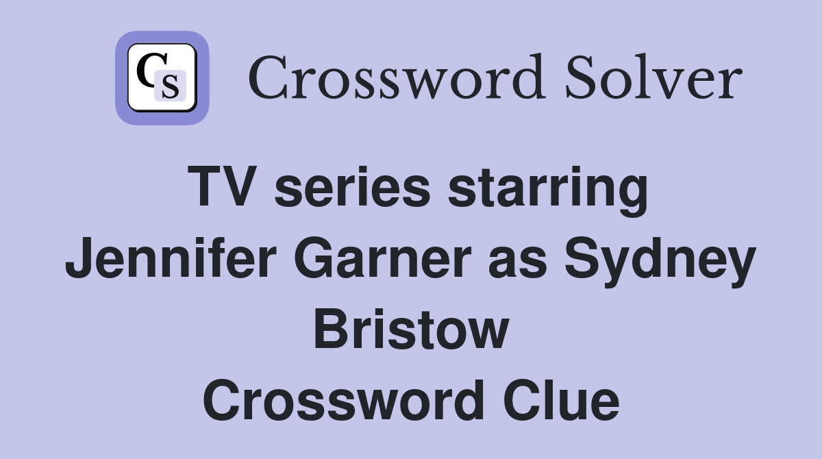 TV series starring Jennifer Garner as Sydney Bristow Crossword Clue