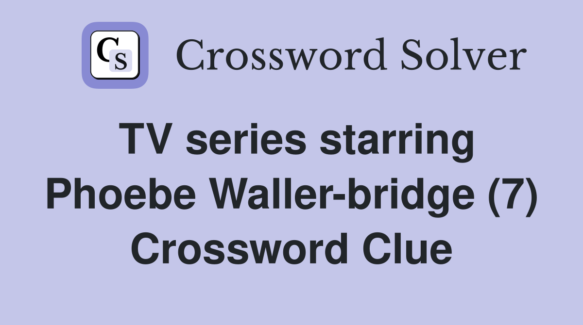 TV series starring Phoebe Waller-bridge (7) Crossword Clue