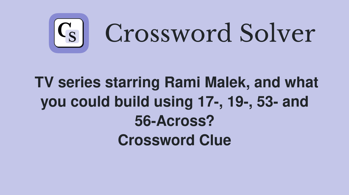 TV series starring Rami Malek, and what you could build using 17-, 19-, 53- and 56-Across? Crossword Clue