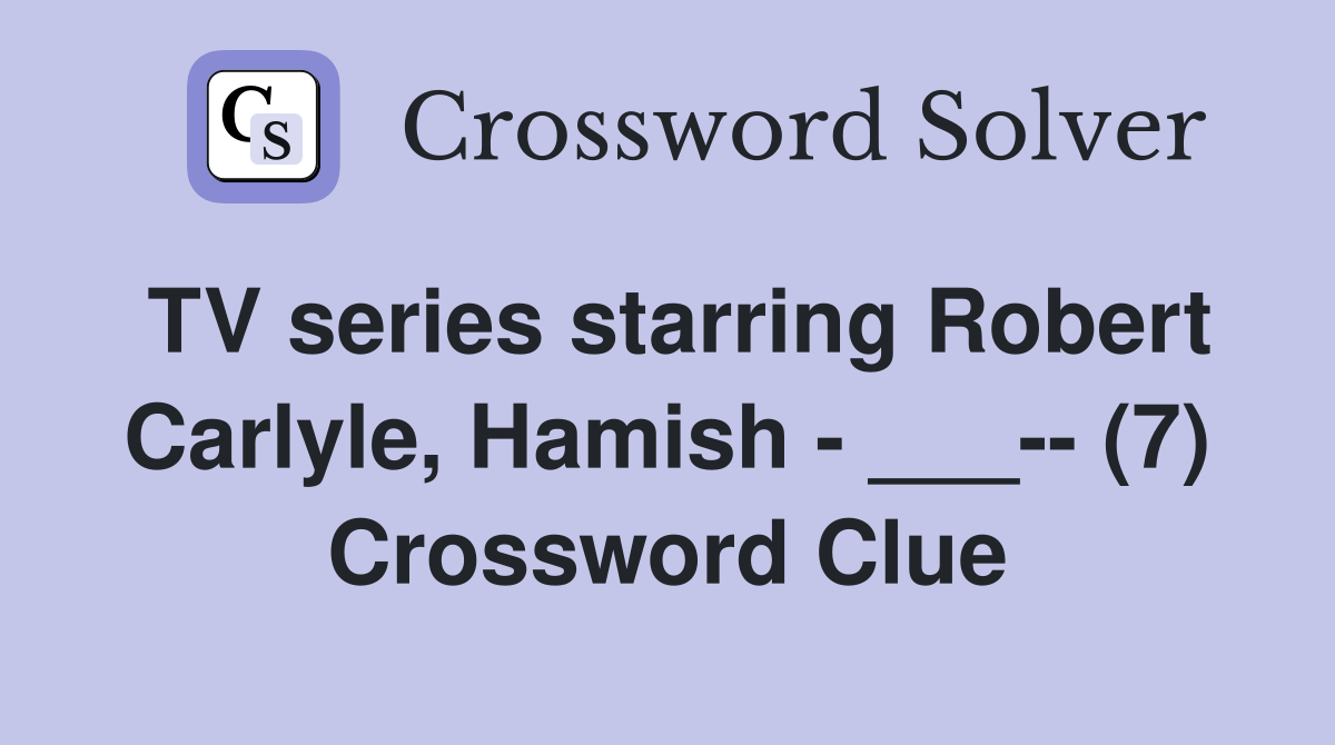 TV series starring Robert Carlyle, Hamish - ___-- (7) Crossword Clue