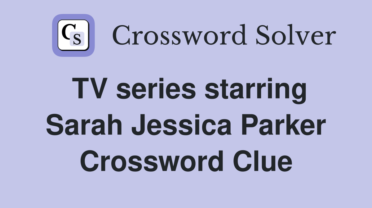 TV series starring Sarah Jessica Parker Crossword Clue