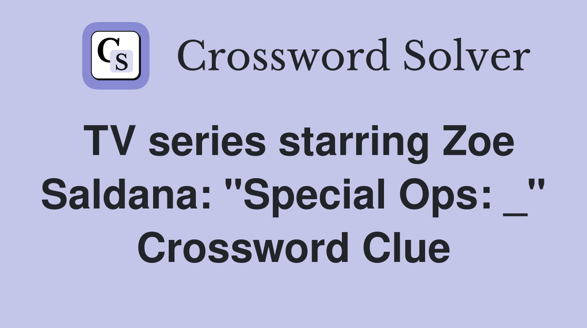 TV series starring Zoe Saldana: "Special Ops: _" Crossword Clue