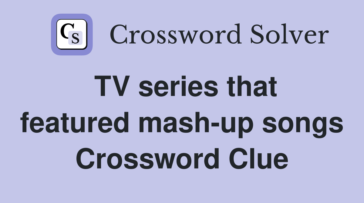 TV series that featured mash-up songs Crossword Clue