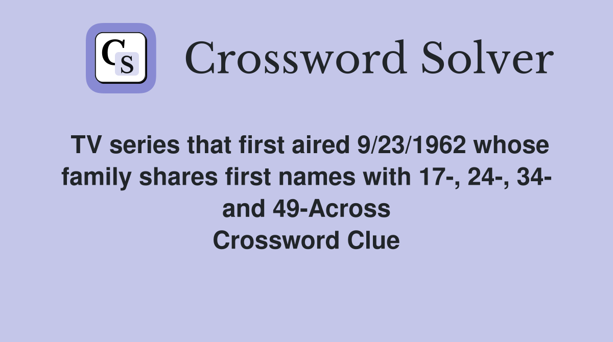 TV series that first aired 9/23/1962 whose family shares first names with 17-, 24-, 34- and 49-Across Crossword Clue